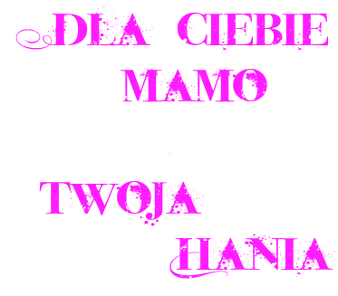 Dla Ciebie Mamo-Hania