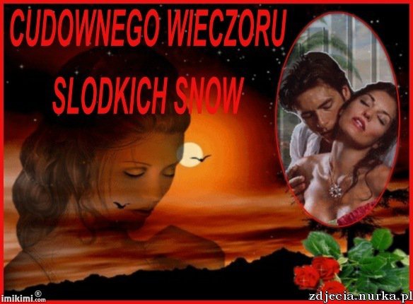 MIŁEGO WIECZORU CUDOWNYCH SNÓW ZYCZE WSZYSTKIM.