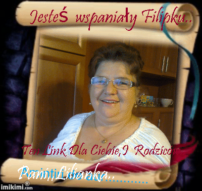 Dal Filipka..I jego Rodziców..Z Pozdrowieniami Pani Lilka..