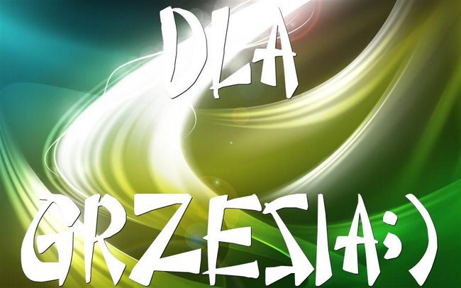 DLA GRZESIA I RODZINKI;)