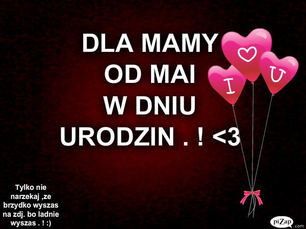 WSZYTKIEGO NAJLEPSZEGO MAMO . !