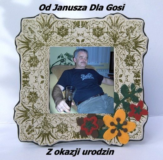 Z okazji urodzin od Janusza Dla Gosi.