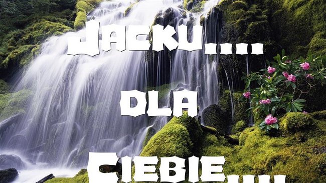 DLA CIEBIE JACKU.....