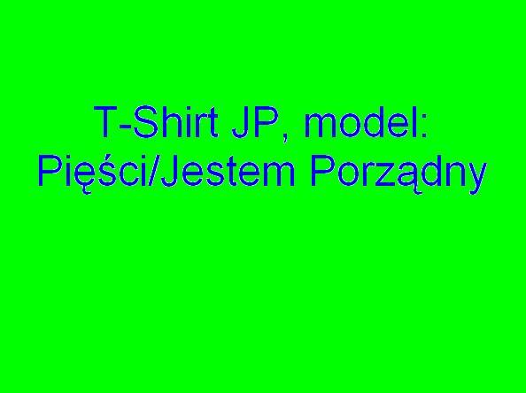 T-Shirt JP, model: Pięści/Jestem Porządny