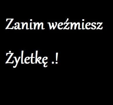 Zanim weźmiesz żyletkę .