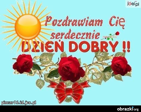 Dzień Dobry Kochani Zaczął się piękny dzień Dzień dla mnie i dla was