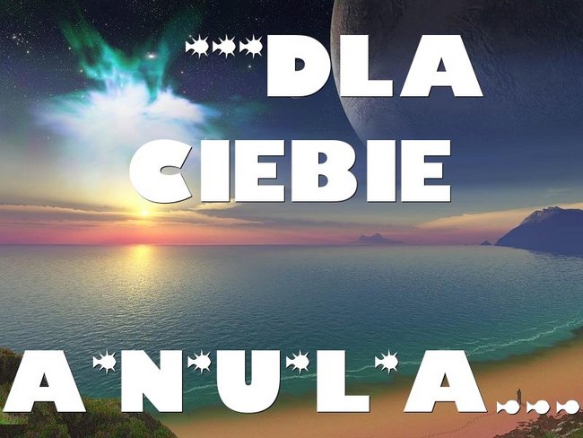 Dla Ani...Na pamiątkę wspólnie przeżytych chwil;***