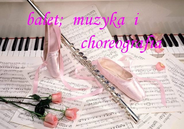 Balet , muzyka  i choreografia.