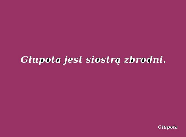 Jedynkowiczu - twoja glupota jest siostra zbrodni