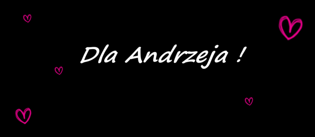 Dla Andrzeja z Okazji Urodzin :*