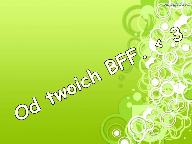 Od twoich BFF.