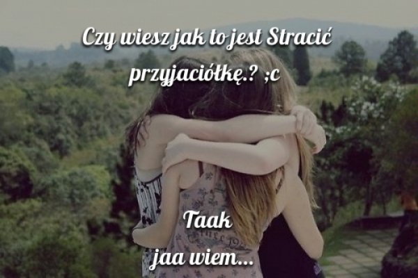 Czy to Koniec Przyjażni Naszej.! :( :(