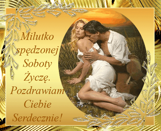 Cudownej soboty Skarbie i  całego weekendu Ci życzę