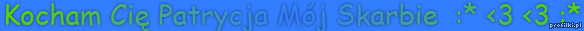 Kocham Cię Patrycja Mój Skarbie