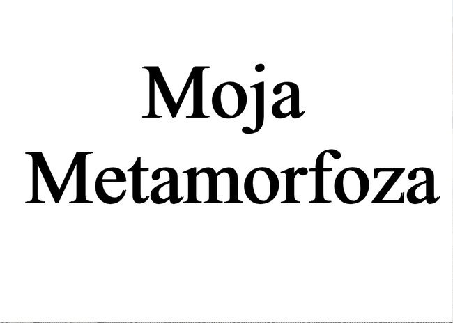 MOJA METAMORFOZA ...