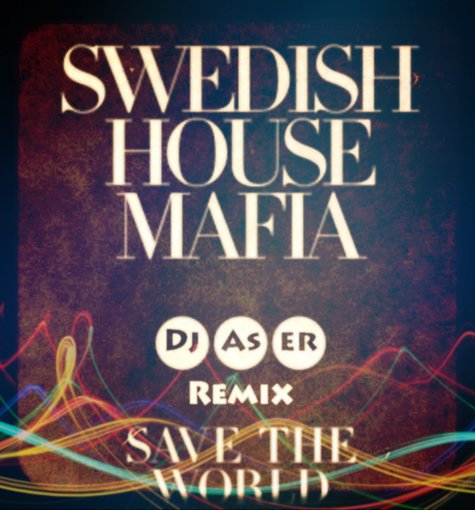 Swedish House Mafia - Save The World (DJ Aser Remix)