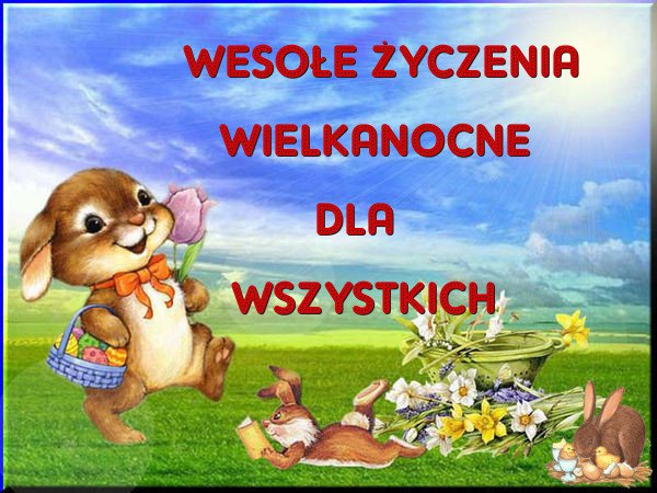 DLA WSZYSTKICH WESOŁE WIELKANOCNE ŻYCZENIA...